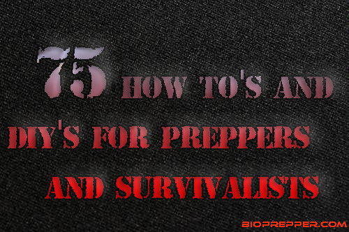The Best 75 How-to's and DIY's For Preppers and Survivalists